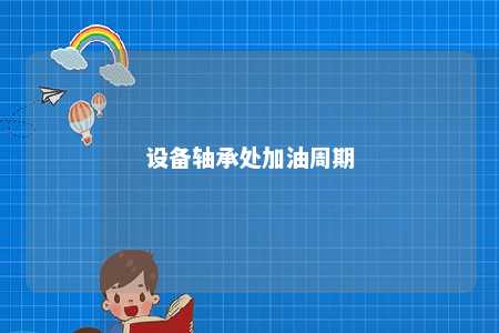 设备轴承处加油周期 