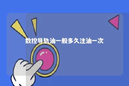 数控导轨油一般多久注油一次 
