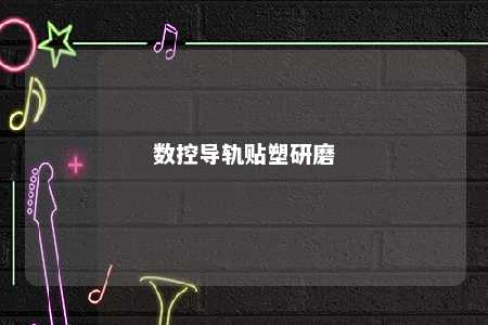 数控导轨贴塑研磨 